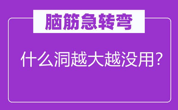 脑筋急转弯：什么洞越大越没用？