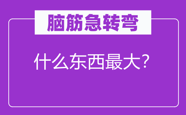 脑筋急转弯：什么东西最大？