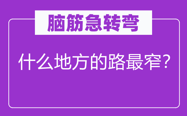 脑筋急转弯：什么地方的路最窄？