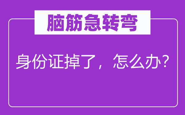 脑筋急转弯：身份证掉了，怎么办？