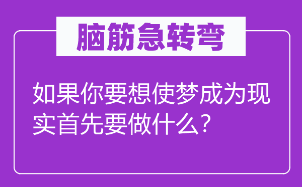 脑筋急转弯：如果你要想使梦成为现实首先要做什么？