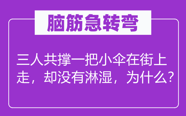 脑筋急转弯：三人共撑一把小伞在街上走，却没有淋湿，为什么？