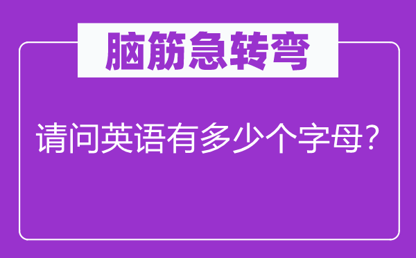 脑筋急转弯：请问英语有多少个字母？