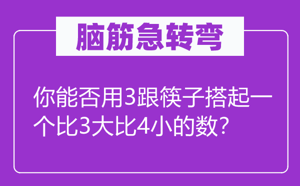 脑筋急转弯：你能否用3跟筷子搭起一个比3大比4小的数？