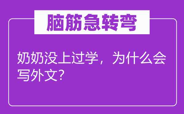 脑筋急转弯：奶奶没上过学，为什么会写外文？