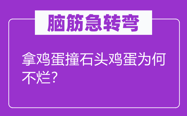 脑筋急转弯：拿鸡蛋撞石头鸡蛋为何不烂？