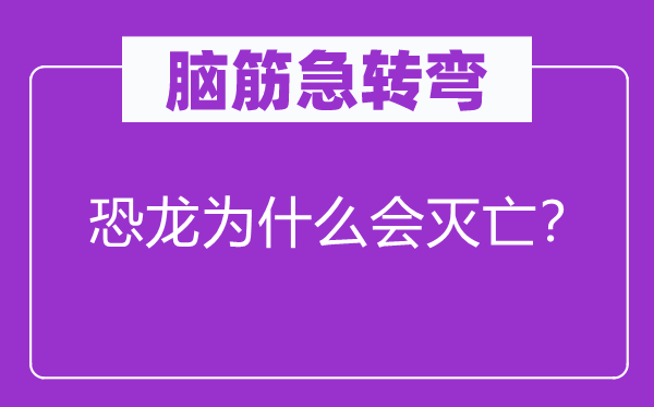 脑筋急转弯：恐龙为什么会灭亡？