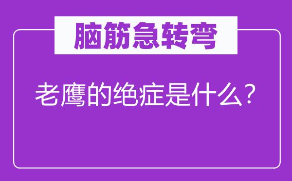 脑筋急转弯：老鹰的绝症是什么？