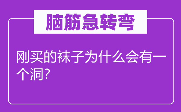 脑筋急转弯：刚买的袜子为什么会有一个洞？