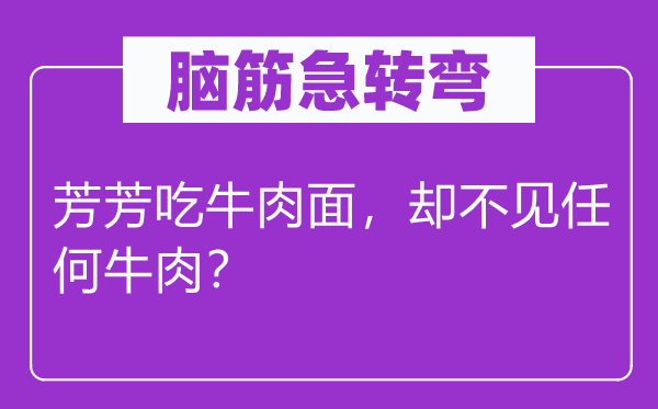 脑筋急转弯：芳芳吃牛肉面，却不见任何牛肉？