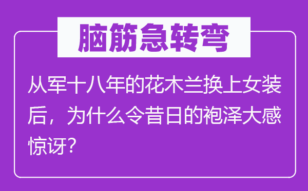 脑筋急转弯：从军十八年的花木兰换上女装后，为什么令昔日的袍泽大感惊讶？