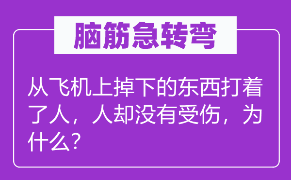 脑筋急转弯：从飞机上掉下的东西打着了人，人却没有受伤，为什么？