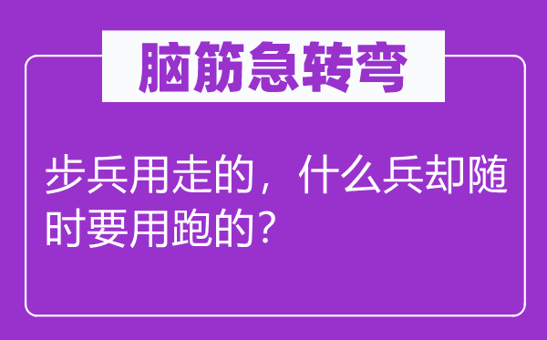 脑筋急转弯：步兵用走的，什么兵却随时要用跑的？