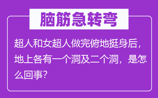 脑筋急转弯：超人和女超人做完俯地挺身后，地上各有一个洞及二个洞，是怎么回事？