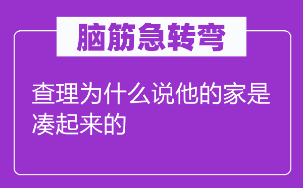 脑筋急转弯：查理为什么说他的家是凑起来的