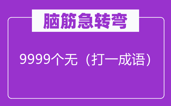 脑筋急转弯：9999个无（打一成语）