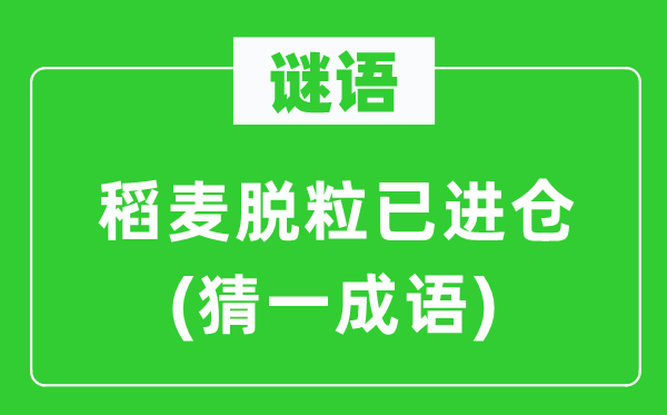 谜语：稻麦脱粒已进仓(猜一成语)