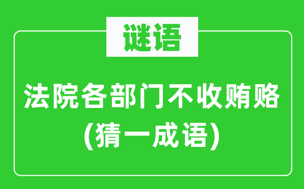 谜语：法院各部门不收贿赂(猜一成语)