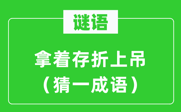 谜语：拿着存折上吊（猜一成语）