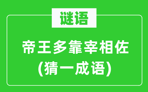 谜语：帝王多靠宰相佐(猜一成语)