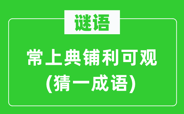 谜语：常上典铺利可观(猜一成语)