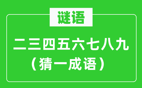 谜语：二三四五六七八九（猜一成语）