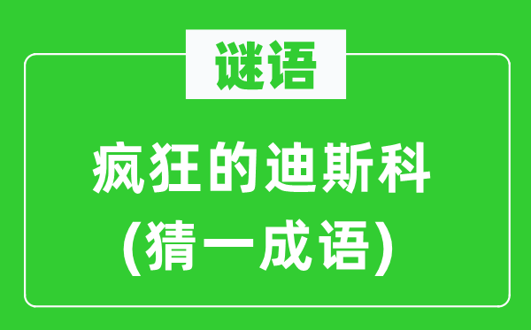 谜语：疯狂的迪斯科(猜一成语)