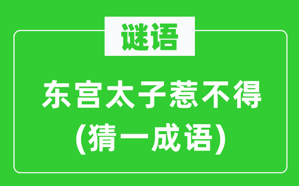 谜语：东宫太子惹不得(猜一成语)