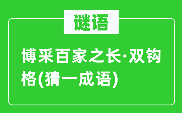 谜语：博采百家之长·双钩格(猜一成语)