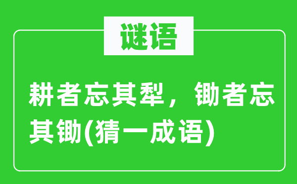 谜语：耕者忘其犁，锄者忘其锄(猜一成语)