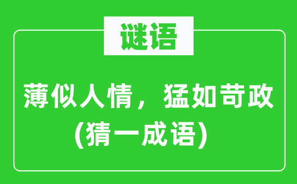 谜语：薄似人情，猛如苛政(猜一成语)