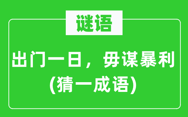 谜语：出门一日，毋谋暴利(猜一成语)