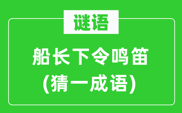 谜语：船长下令鸣笛(猜一成语)