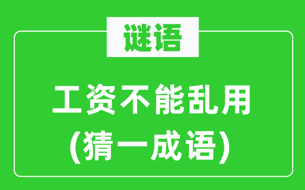 谜语：工资不能乱用(猜一成语)