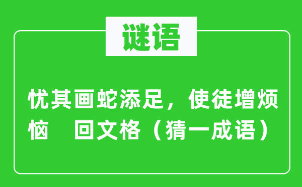 谜语：忧其画蛇添足，使徒增烦恼　回文格（猜一成语）