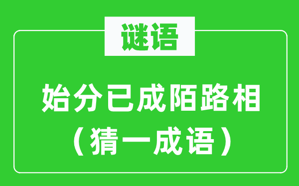 谜语：始分已成陌路相（猜一成语）