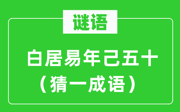 谜语：白居易年己五十（猜一成语）