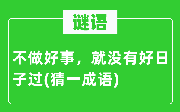 谜语：不做好事，就没有好日子过(猜一成语)