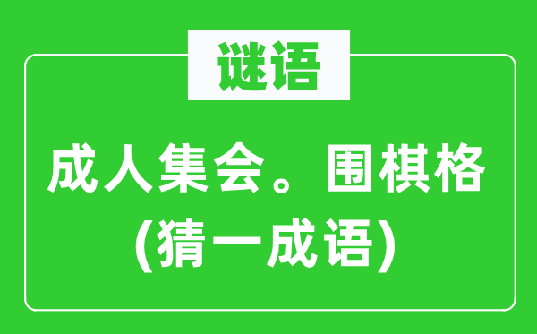 谜语：成人集会。围棋格(猜一成语)