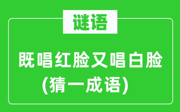 谜语：既唱红脸又唱白脸(猜一成语)