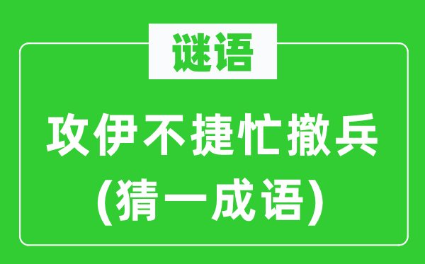 谜语：攻伊不捷忙撤兵(猜一成语)