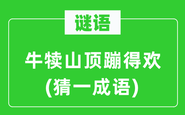 谜语：牛犊山顶蹦得欢(猜一成语)