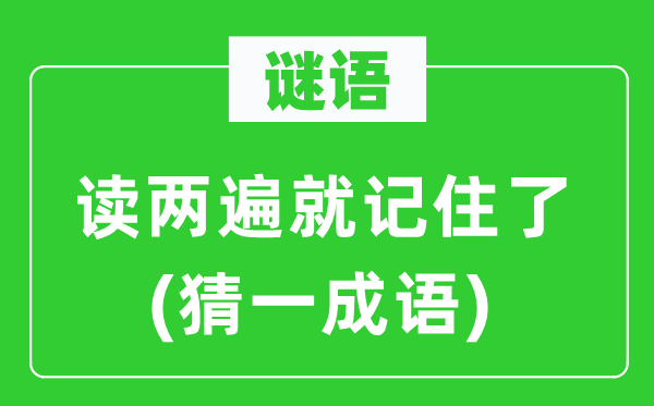 谜语：读两遍就记住了(猜一成语)