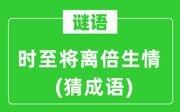 谜语：时至将离倍生情(猜成语)