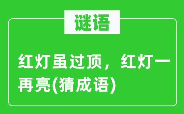 谜语：红灯虽过顶，红灯一再亮(猜成语)