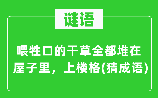 谜语：喂牲口的干草全都堆在屋子里，上楼格(猜成语)