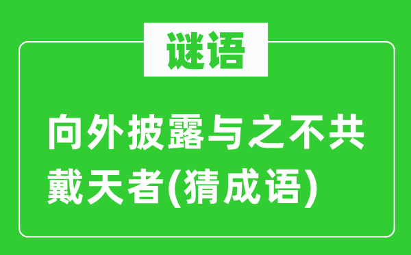 谜语：向外披露与之不共戴天者(猜成语)