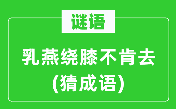 谜语：乳燕绕膝不肯去(猜成语)