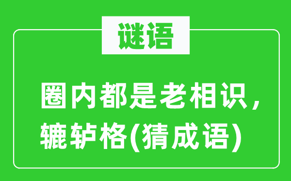 谜语：圈内都是老相识，辘轳格(猜成语)