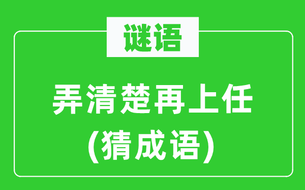 谜语：弄清楚再上任(猜成语)